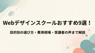 Webデザインスクールおすすめ9選！目的別の選び方・費用相場・受講者の声まで解説